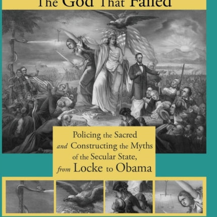 Liberty, the God That Failed: Policing the Sacred and Constructing the Myths of the Secular State, from Locke to Obama