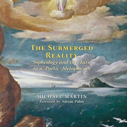 The Submerged Reality: Sophiology and the Turn to a Poetic Metaphysics