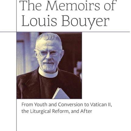 The Memoirs of Louis Bouyer: From Youth and Conversion to Vatican II, the Liturgical Reform, and After