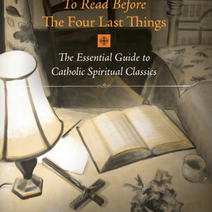 100 Books To Read Before The Four Last Things: The Essential Guide to Catholic Spiritual Classics