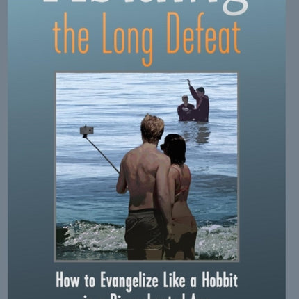 Abiding the Long Defeat: How to Evangelize Like a Hobbit in a Disenchanted Age