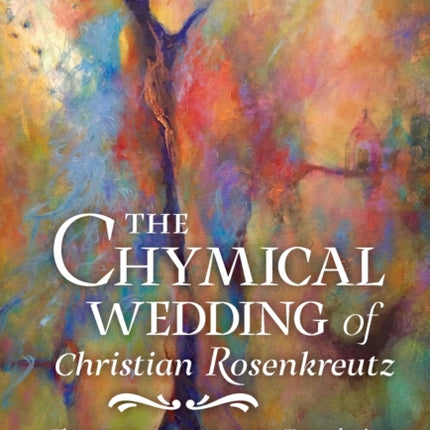 The Chymical Wedding of Christian Rosenkreutz: The Ezekiel Foxcroft translation revised, and with two new essays by Michael Martin
