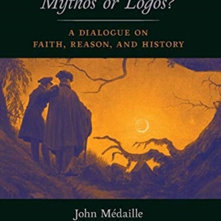 Theology: Mythos or Logos?: A Dialogue on Faith, Reason, and History