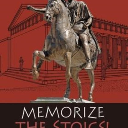 Memorize the Stoics!: The Ancient Art of Memory Meets the Timeless Art of Living
