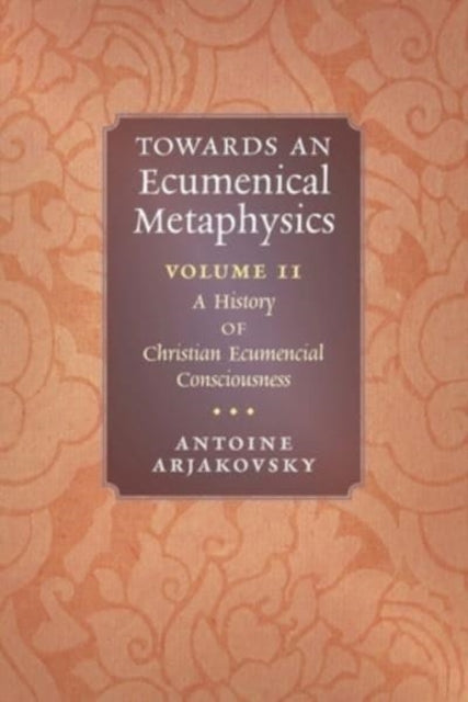 Towards an Ecumenical Metaphysics, Volume 2: A