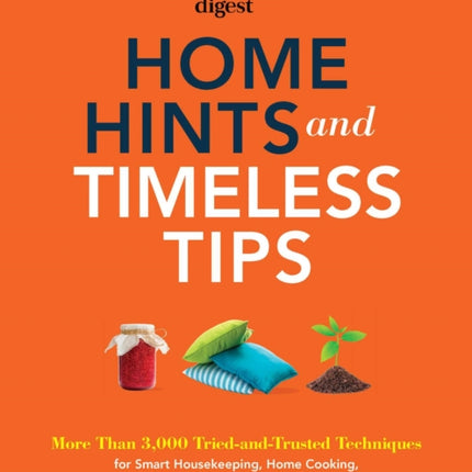 Home Hints and Timeless Tips: More Than 3,000 Tried-And-Trusted Techniques for Smart Housekeeping, Home Cooking, Beauty and Body Care, Natural Remedies, Home Style and Comfort, and Easy Gardening