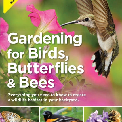 Gardening for Birds, Butterflies, and Bees: Everything You Need to Know to Create a Wildlife Habitat in Your Backyard