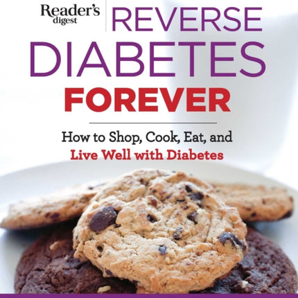 Reverse Diabetes Forever Newly Updated: How to Shop, Cook, Eat and Live Well with Diabetes