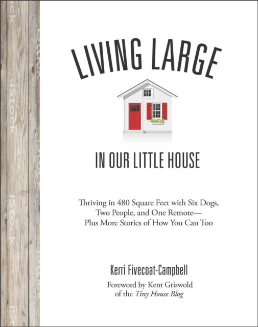 Living Large in Our Little House: Thriving in 480 Square Feet with Six Dogs, a Husband, and One Remote--Plus More Stories of How You Can Too