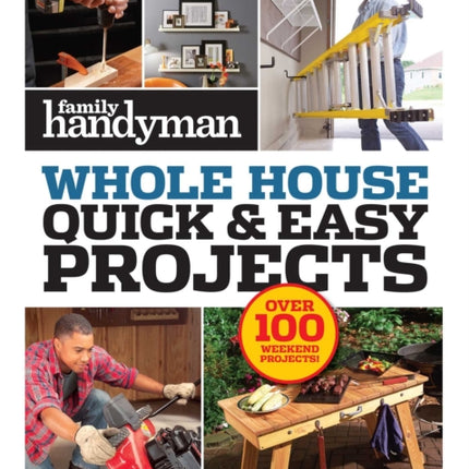 Family Handyman Quick & Easy Projects: Over 100 Weekend Projects