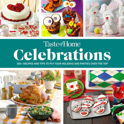 Taste of Home Celebrations: 500+ Recipes and Tips
