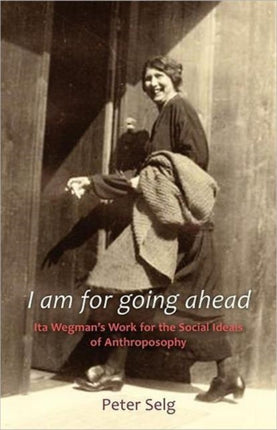 I am for Going Ahead: Ita Wegman's Work for the Social Ideals of Anthroposophy