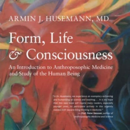 Form, Life, and Consciousness: An Introduction to Anthroposophic Medicine and Study of the Human Being