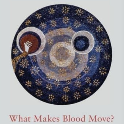 What Makes Blood Move?: A Mind-Body Physiology of the Heart