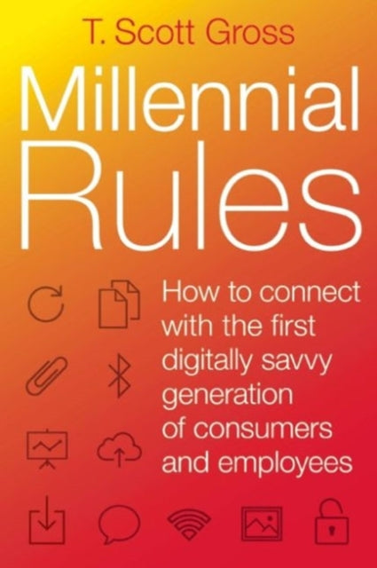 Millennial Rules How to Connect with the First Digitally Savvy Generation of Consumers and Employees