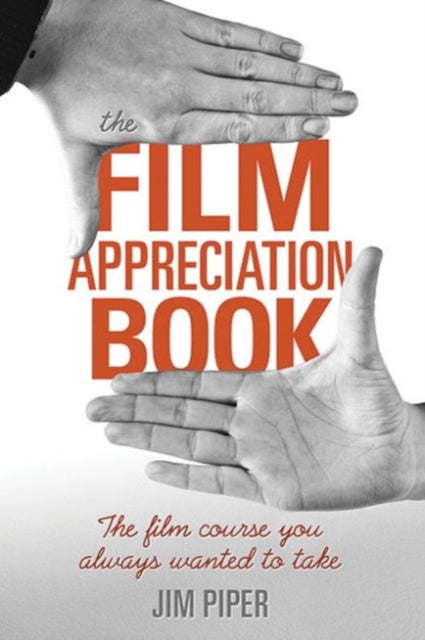 The Film Appreciation Book The Film Course You Always Wanted to Take