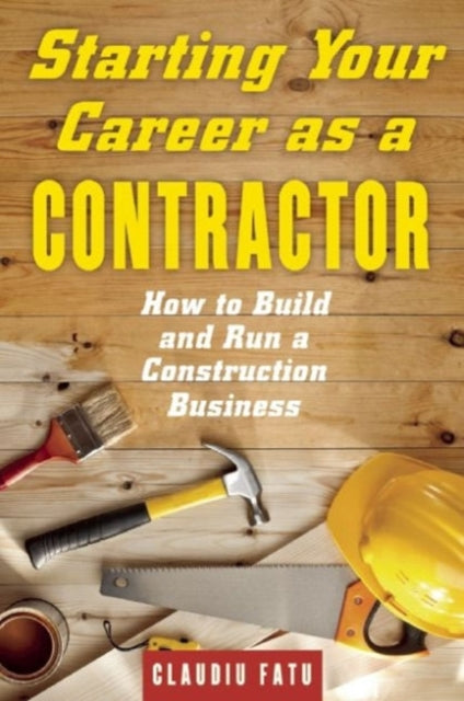 Starting Your Career as a Contractor: How to Build and Run a Construction Business