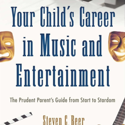 Your Child's Career in Music and Entertainment: The Prudent Parent's Guide from Start to Stardom