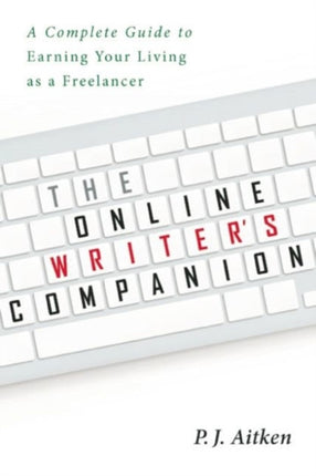 The Online Writer's Companion: A Complete Guide to Earning Your Living as a Freelancer