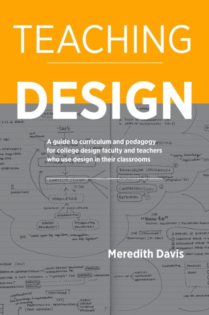 Teaching Design: A Guide to Curriculum and Pedagogy for College Design Faculty and Teachers Who Use Design in Their Classrooms