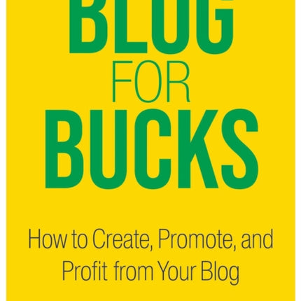 Blog for Bucks: How to Create, Promote, and Profit from Your Blog