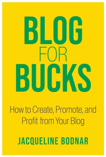 Blog for Bucks: How to Create, Promote, and Profit from Your Blog