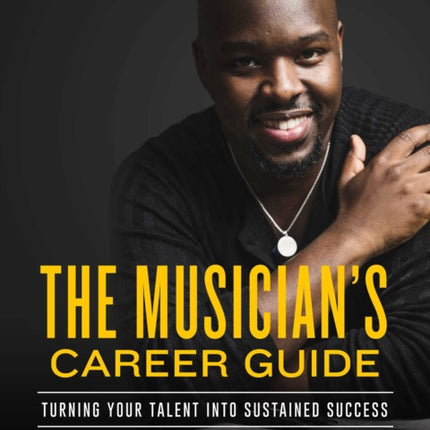 The Musician's Career Guide: Turning Your Talent into Sustained Success