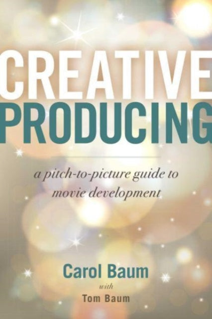 Creative Producing: A Pitch-to-Picture Guide to Movie Development