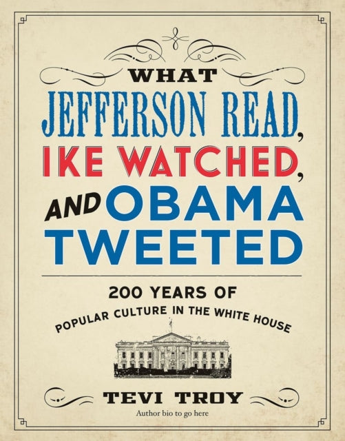 What Jefferson Read Ike Watched and Obama Tweeted 200 Years of Popular Culture in the White House