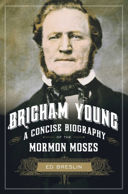 Mormon Moses A Concise Biography of the Mormon Moses