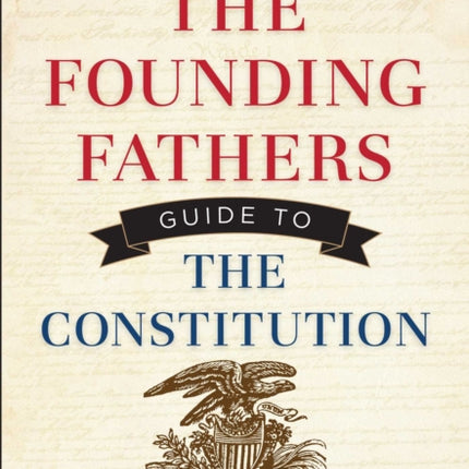 The Founding Fathers Guide to the Constitution