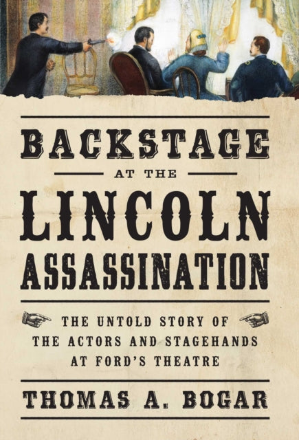 Backstage at the Lincoln Assassination The Untold Story of the Actors and Stagehands at Fords Theatre