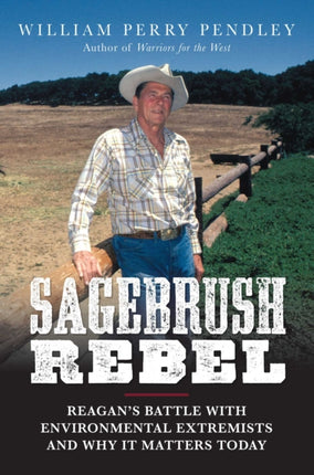 Sagebrush Rebel Reagans Battle with Environmental Extremists and Why It Matters Today