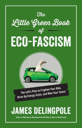 The Little Green Book of EcoFascism The Lefts Plan to Frighten Your Kids Drive Up Energy Costs and Hike Your Taxes