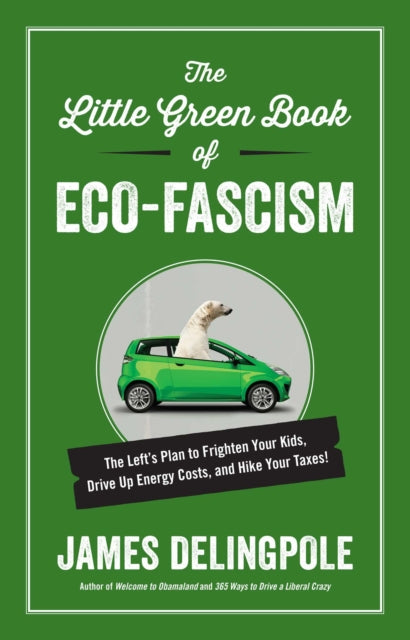 The Little Green Book of EcoFascism The Lefts Plan to Frighten Your Kids Drive Up Energy Costs and Hike Your Taxes