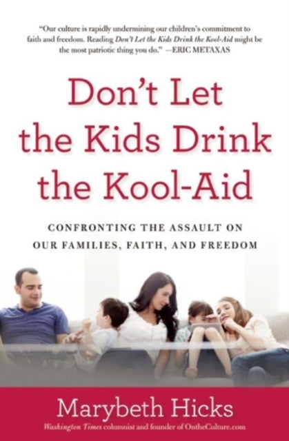 Dont Let the Kids Drink the KoolAid Confronting the Assault on Our Families Faith and Freedom