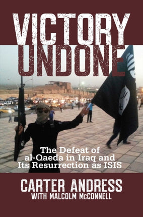 Victory Undone The Defeat of alQaeda in Iraq and Its Resurrection as ISIS