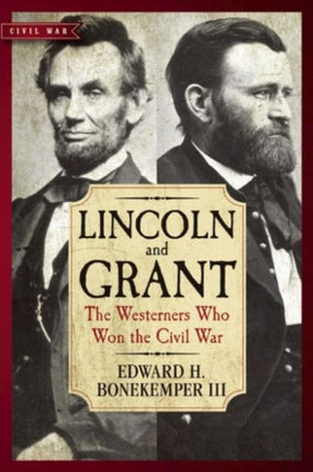 Lincoln and Grant The Westerners Who Won the Civil War Civil War Collection