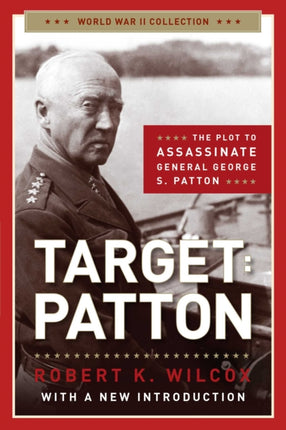 Target Patton The Plot to Assassinate General George S Patton World War II Collection