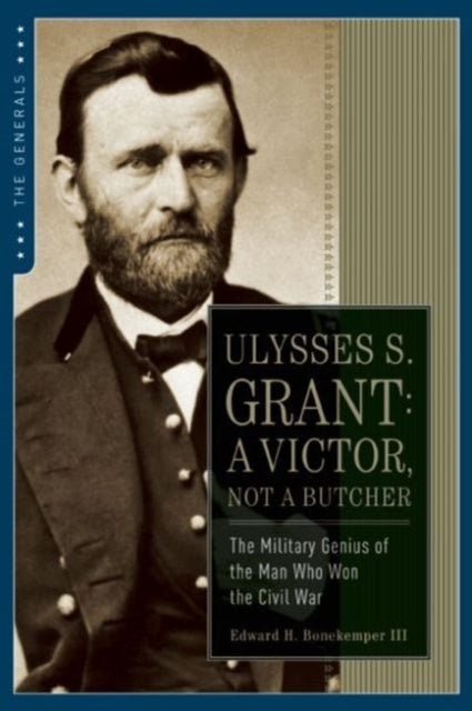 Ulysses S Grant A Victor Not a Butcher The Generals