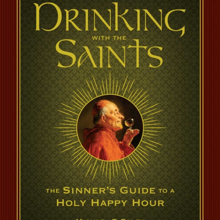 Drinking with the Saints The Sinners Guide to a Holy Happy Hour