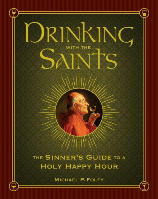 Drinking with the Saints The Sinners Guide to a Holy Happy Hour