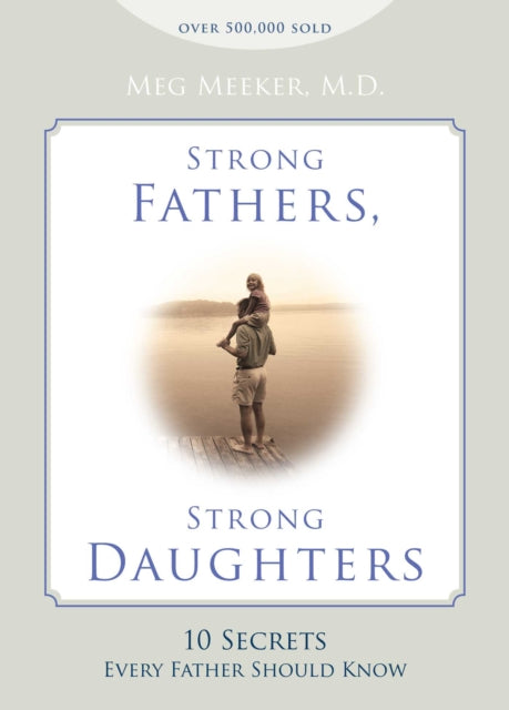 Strong Fathers Strong Daughters 10 Secrets Every Father Should Know