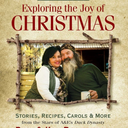 Exploring the Joy of Christmas A Duck Commander Faith and Family Field Guide A Duck Commander Faith and Family Field Guide Stories Recipes Carols  More