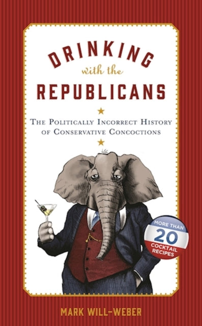 Drinking with the Republicans The Politically Incorrect History of Conservative Concoctions