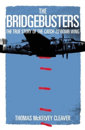 The Bridgebusters: The True Story of the Catch-22 Bomb Wing