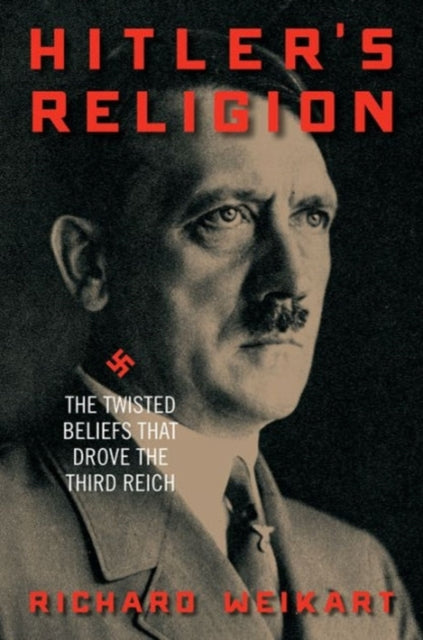 Hitlers Religion The Twisted Beliefs that Drove the Third Reich