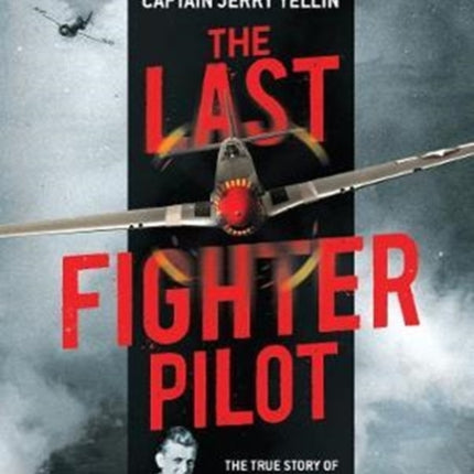 The Last Fighter Pilot The True Story of the Final Combat Mission of World War II