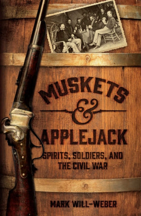 Muskets and Applejack Spirits Soldiers and the Civil War