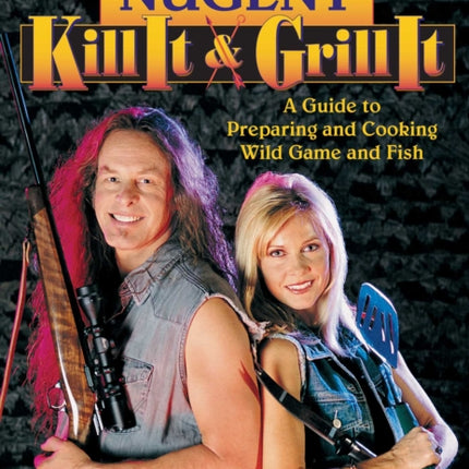 Kill It  Grill It A Guide to Preparing and Cooking Wild Game and Fish